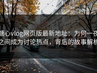 糖心vlog网页版最新地址：为何一夜之间成为讨论热点，背后的故事解析