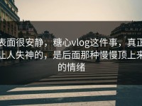 表面很安静，糖心vlog这件事，真正让人失神的，是后面那种慢慢顶上来的情绪