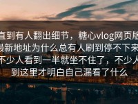 直到有人翻出细节，糖心vlog网页版最新地址为什么总有人刷到停不下来，不少人看到一半就坐不住了，不少人到这里才明白自己漏看了什么