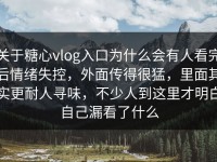 关于糖心vlog入口为什么会有人看完后情绪失控，外面传得很猛，里面其实更耐人寻味，不少人到这里才明白自己漏看了什么