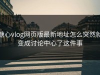 糖心vlog网页版最新地址怎么突然就变成讨论中心了这件事